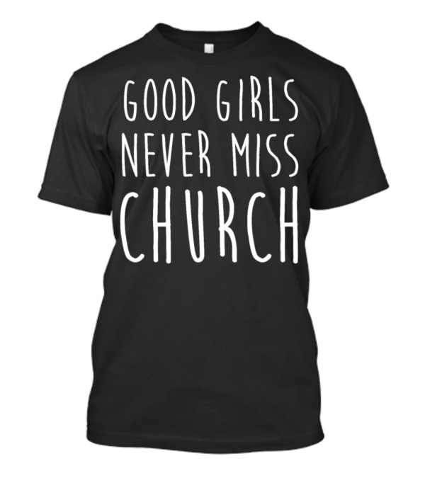 Good Girls Never Miss Church Christian Faith T-Shirt
