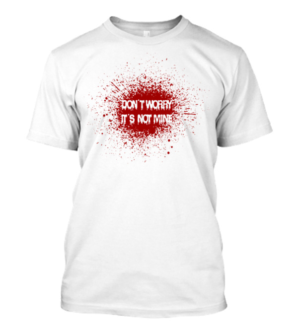 Don't Worry It's Not Mine Blood Splatter Halloween T-Shirt