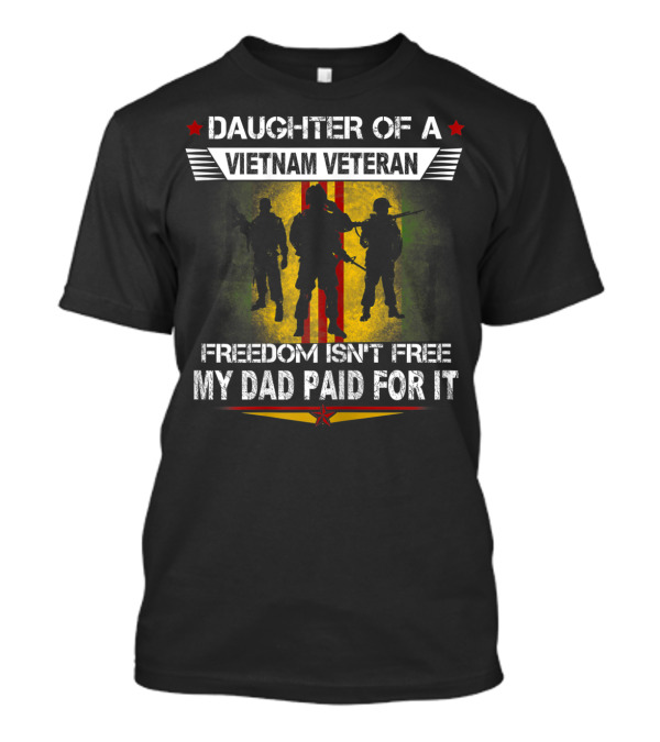 Daughter Of A Vietnam Veteran Freedom Isn't Free My Dad Paid For It T-Shirt