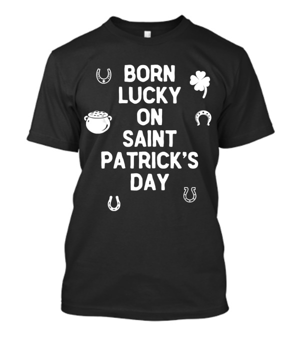Born Lucky On Saint Patrick's Day With Shamrock And Horseshoes T-Shirt