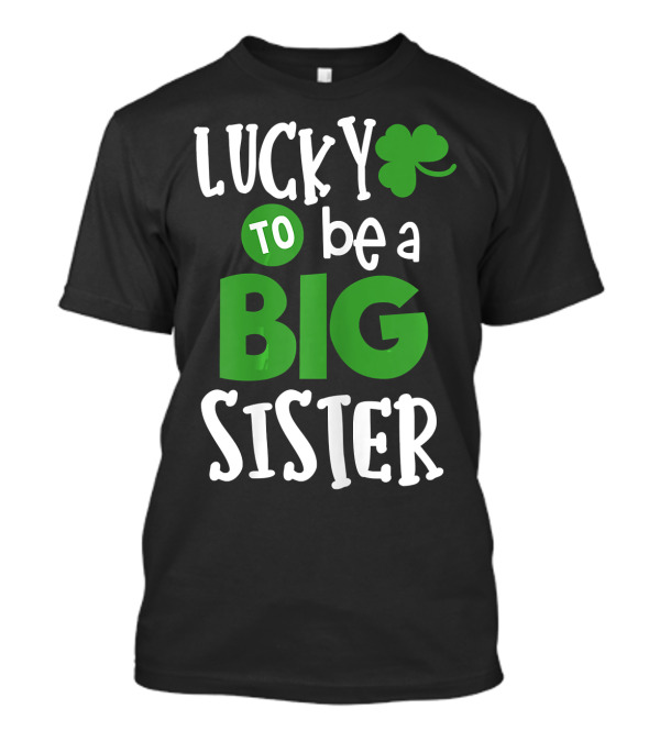 Lucky To Be A Big Sister St Patrick's Day Pregnancy T-Shirt