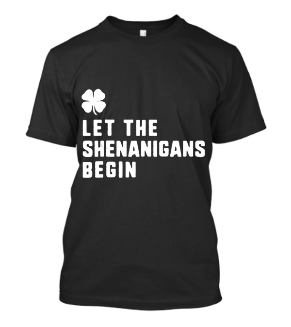 Let The Shenanigans Begin Four-Leaf Clover T-Shirt