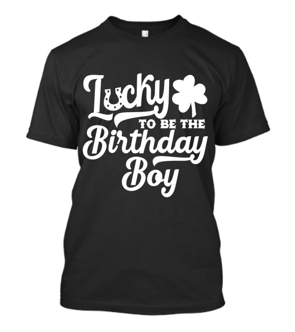 Lucky To Be The Birthday Boy St Patricks Day T-Shirt