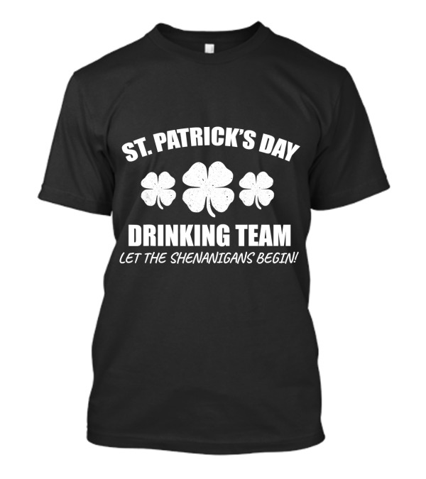 St. Patrick's Day Drinking Team Let The Shenanigans Begin T-Shirt