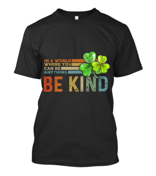 In A World Where You Can Be Anything Be Kind St Patrick's Day T-Shirt