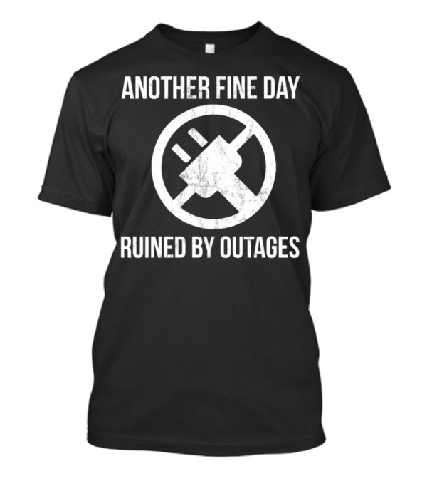 Another Fine Day Ruined By Outages With Power Plug T-Shirt