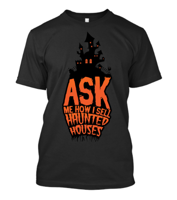 Ask Me How I Sell Haunted Houses Spooky T-Shirt