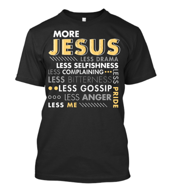 More Jesus Less Drama Selfishness Complaining Bitterness Gossip Anger Me Pride T-Shirt