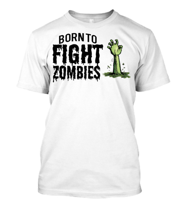 Born To Fight Zombies Halloween Season Slogan With Rising Green Zombie Hand T-Shirt