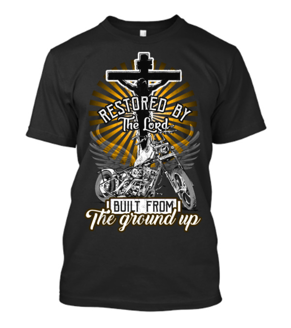 Restored By The Lord Built From The Ground Up Christian Motorcycle Cross T-Shirt