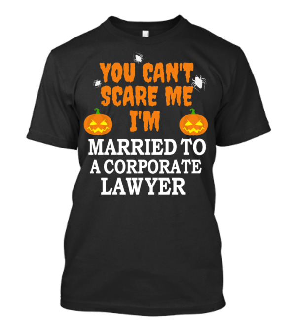 You Can't Scare Me I'm Married To A Corporate Lawyer With Pumpkins And Spiders T-Shirt