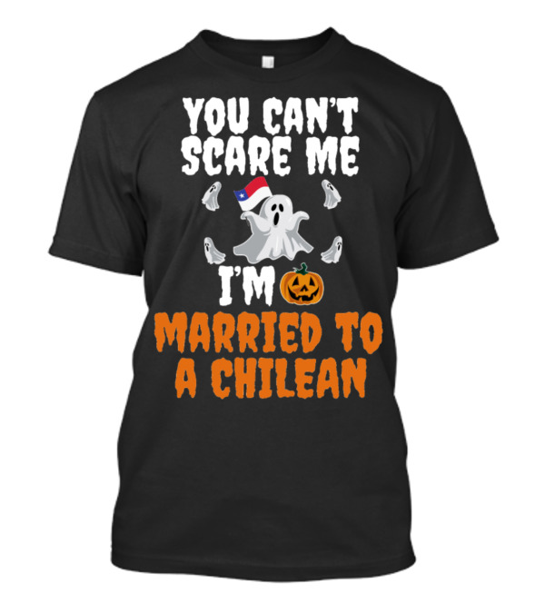 You Can't Scare Me I'm Married To A Chilean Ghosts And Pumpkin T-Shirt