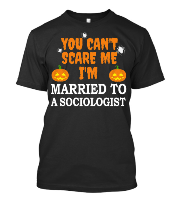 You Can't Scare Me I'm Married To A Sociologist Halloween Pumpkins And Spiders T-Shirt