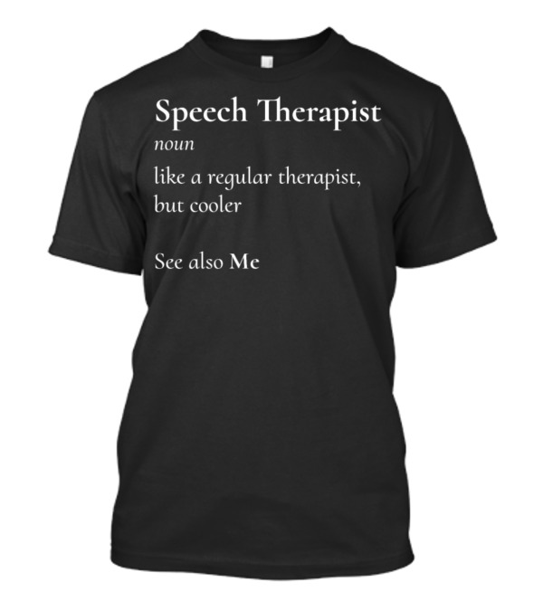 Speech Therapist Noun Definition Like A Regular Therapist But Cooler See Also Me T-Shirt