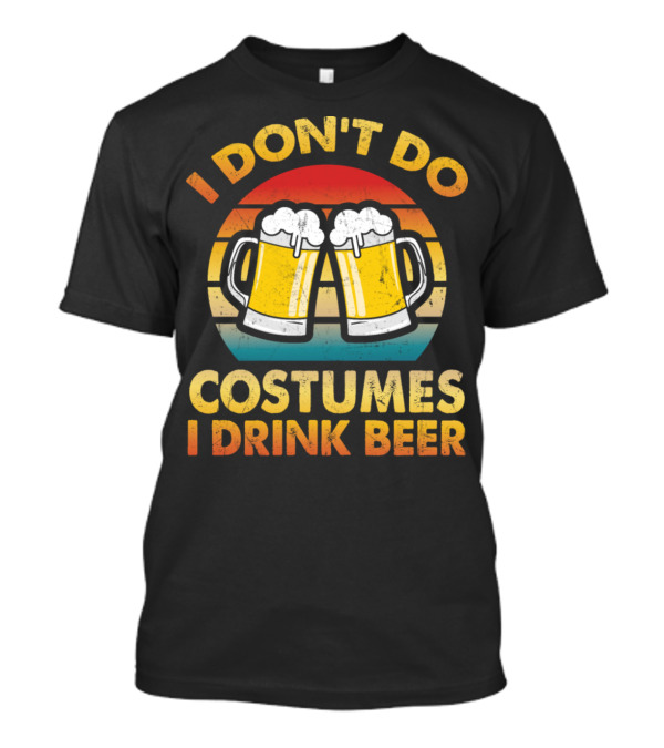 I Don't Do Costumes I Drink Beer T-Shirt