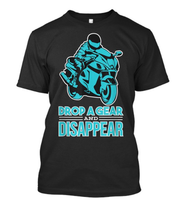 Drop A Gear And Disappear Biker Motorcycle Rider T-Shirt