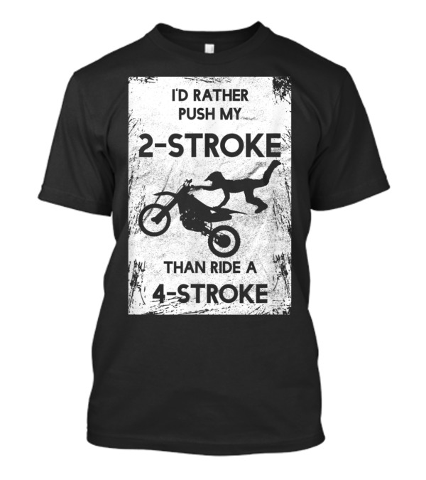 I'd Rather Push My 2-Stroke Than Ride A 4-Stroke Funny Motocross Dirt Biker T-Shirt