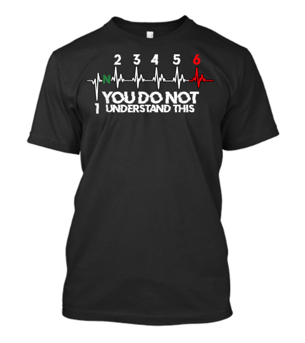 Funny Motorcycle Biker Gear Shift You Do Not Understand This T-Shirt