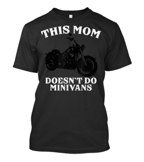 This Mom Doesn't Do Minivans Funny Motorcycle Mom Biker Mother's T-Shirt