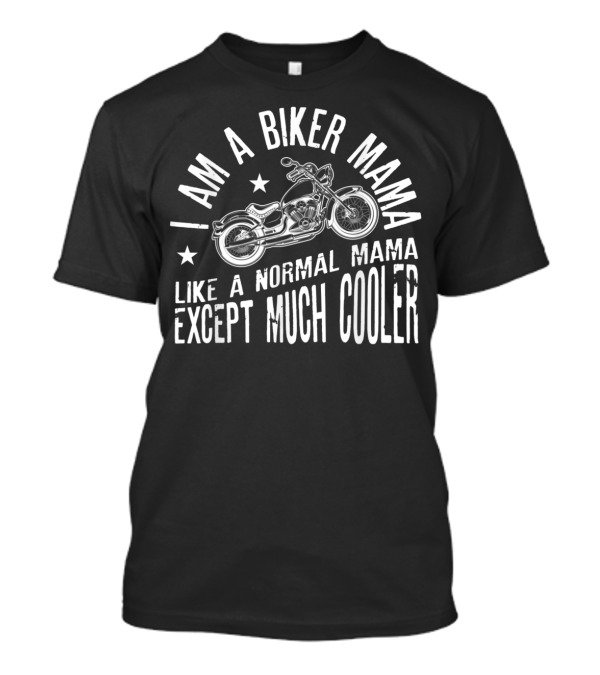 I Am A Biker Mama Like A Normal Mama Except Much Cooler T-Shirt