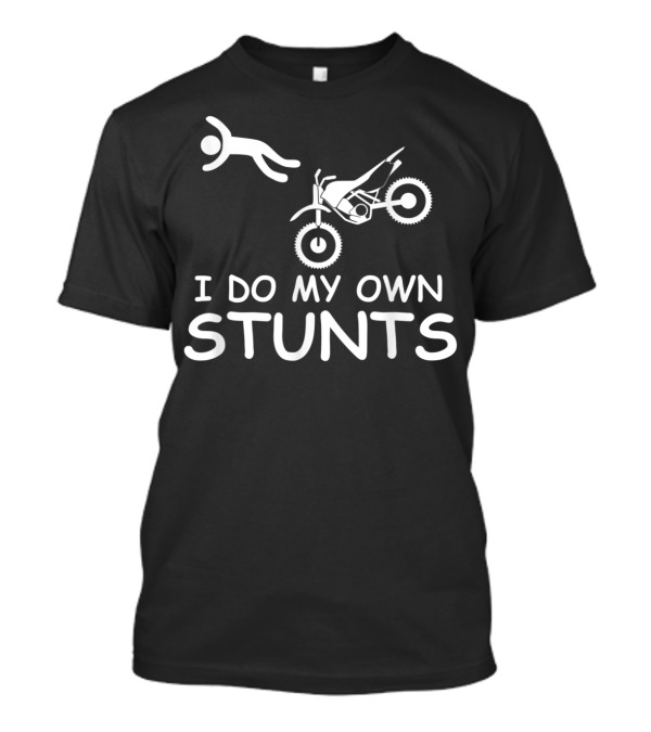I Do My Own Stunts Funny Dirt Bike Motocross Humor For Bikers T-Shirt
