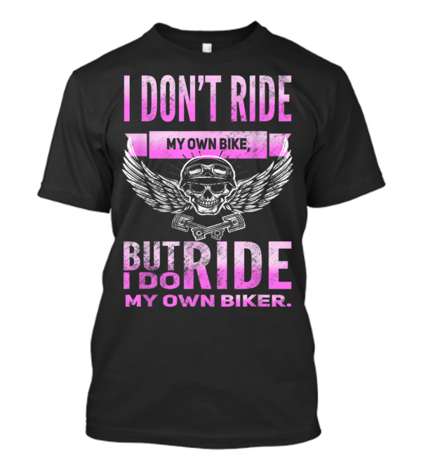 I Don't Ride My Own Bike But I Do Ride My Own Biker Motorcycle Skull Wings T-Shirt