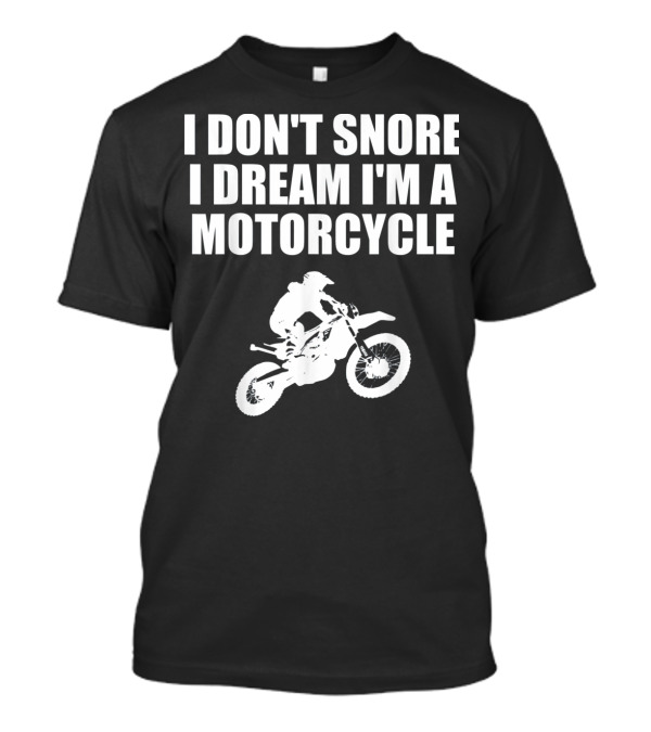 I Don't Snore I Dream I'm A Motorcycle Rider T-Shirt