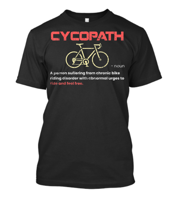 Cycopath Bike Riding Disorder Funny Mountain Biker Urges To Ride And Feel Free T-Shirt