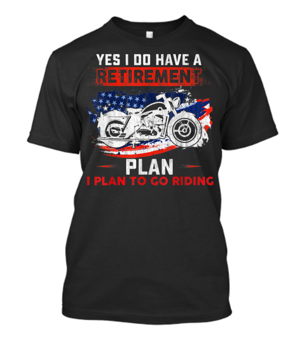 Yes I Do Have A Retirement Plan I Plan To Go Riding Motorcycle USA Flag T-Shirt