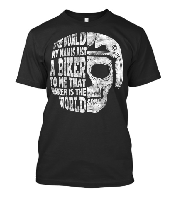 To The World My Man Is Just A Biker To Me That Biker Is The World Skull Helmet T-Shirt