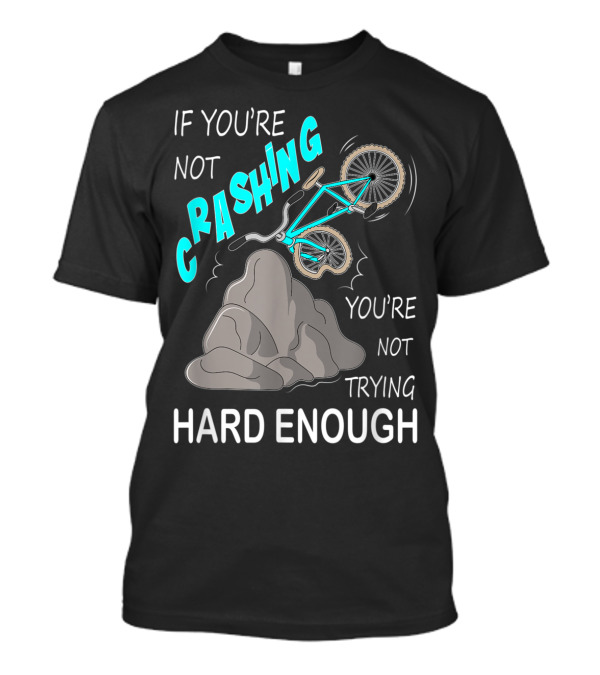 If You're Not Crashing You're Not Trying Hard Enough Mountain Biking Crash Bicycle Accident Biker T-Shirt
