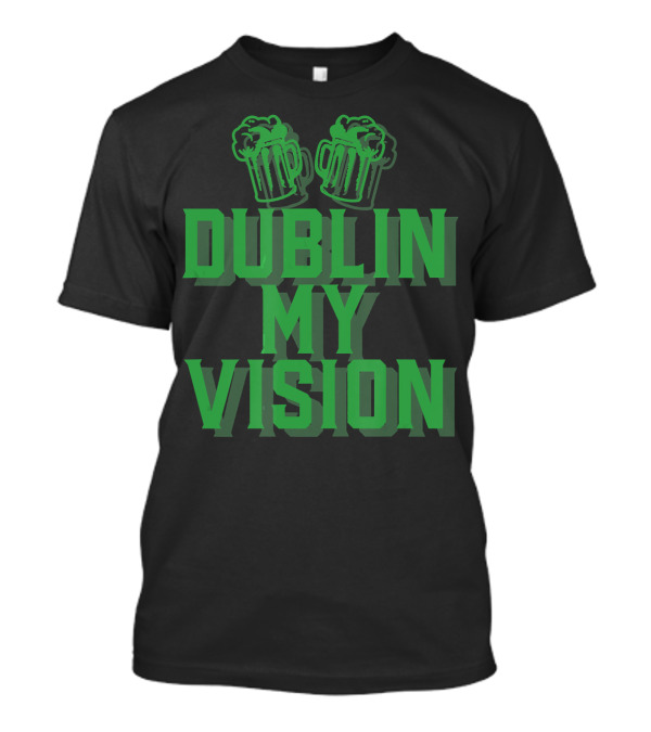 Dublin My Vision St Patricks Day Irish Beer Mug Cheers T-Shirt