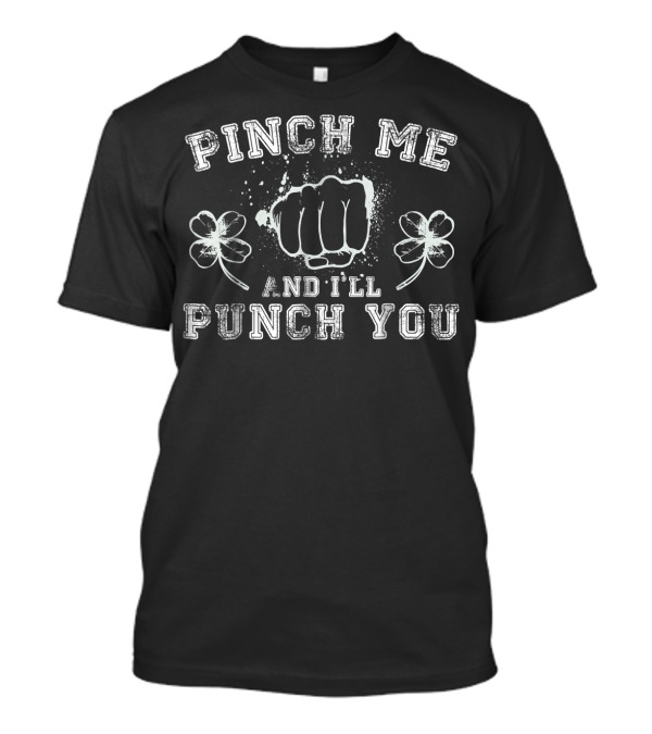 Pinch Me And I'll Punch You St Patrick's Shamrock Fist Humor T-Shirt