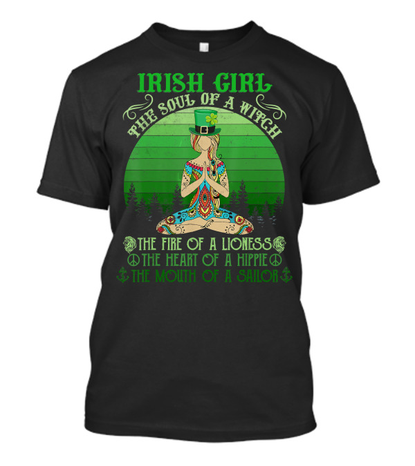 Irish Girl The Soul Of A Witch The Fire Of A Lioness The Heart Of A Hippie The Mouth Of A Sailor T-Shirt