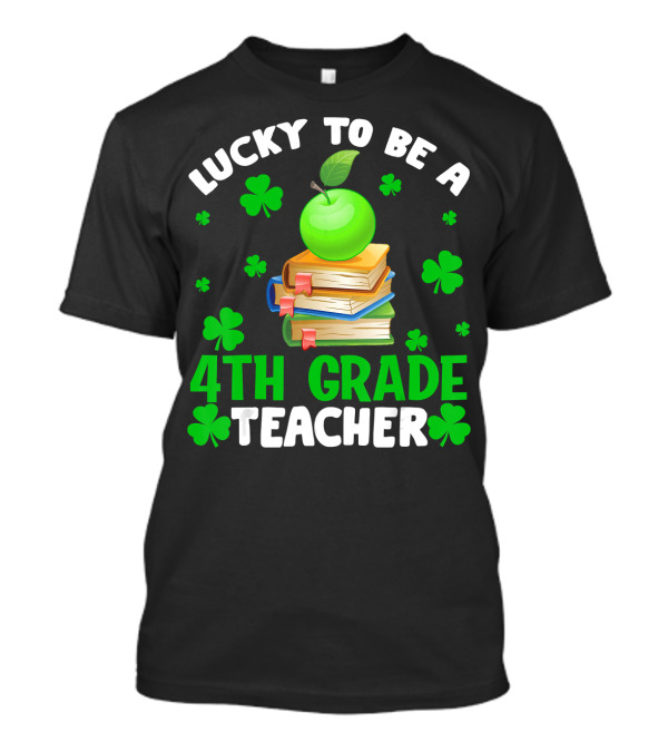 Lucky To Be A 4th Grade Teacher Shamrock Green Apple Books T-Shirt