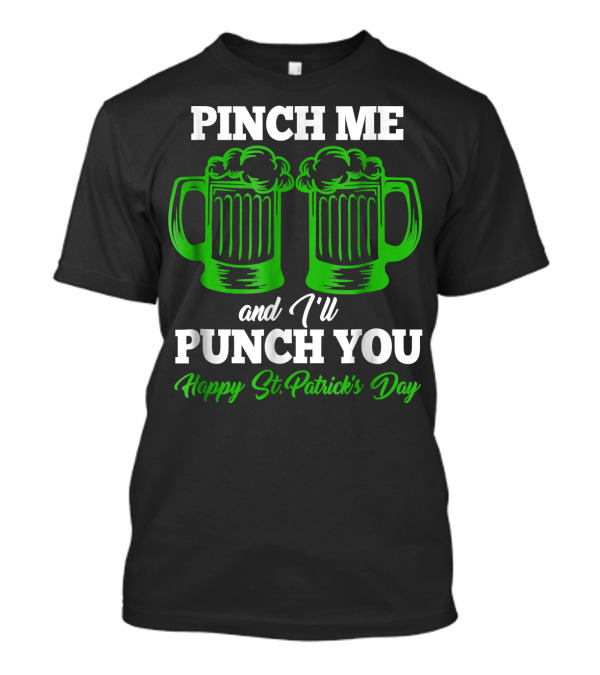 Pinch Me And I'll Punch You Happy St. Patrick's Day T-Shirt