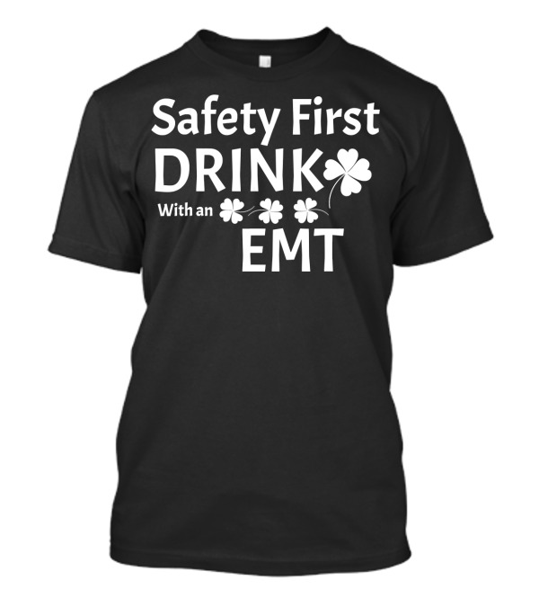 Safety First Drink With An EMT Shamrock Fun T-Shirt