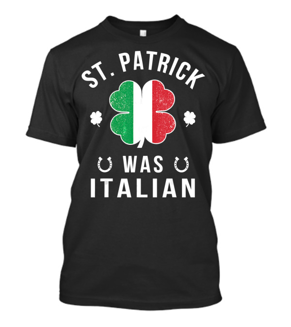 St Patrick Was Italian Shamrock Clover Horseshoes St Patrick's Day T-Shirt