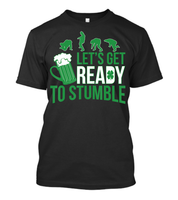 Let's Get Ready To Stumble St Patrick's Day Shamrock Beer T-Shirt