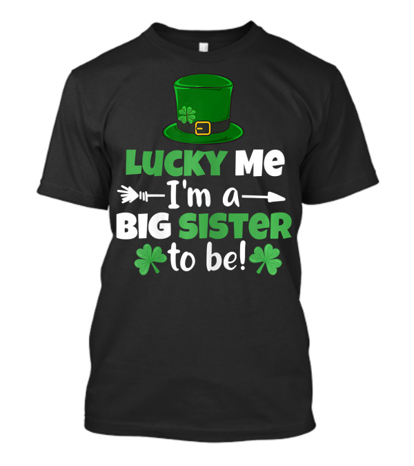 Lucky Me I'm A Big Sister To Be St. Patrick's Day Hat And Shamrocks T-Shirt