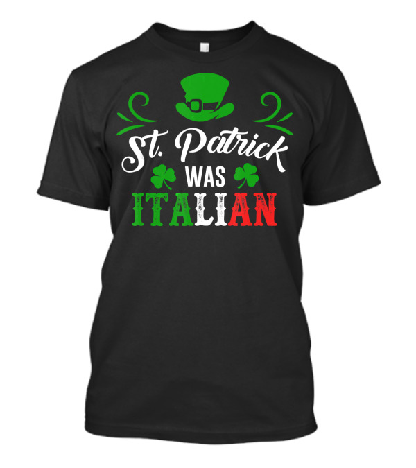 St. Patrick Was Italian Funny Leprechaun Hat And Shamrocks T-Shirt