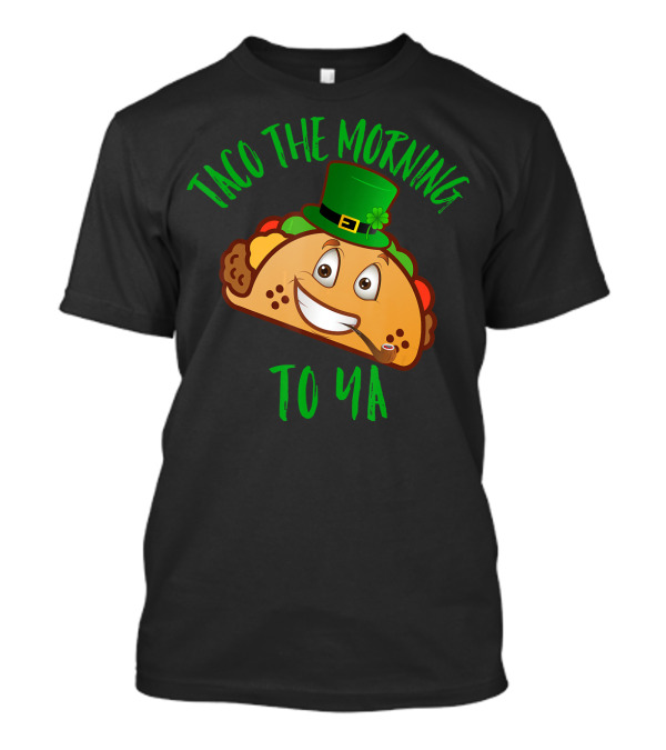 Taco The Morning To Ya Irish Leprechaun Taco St. Patrick's Day T-Shirt