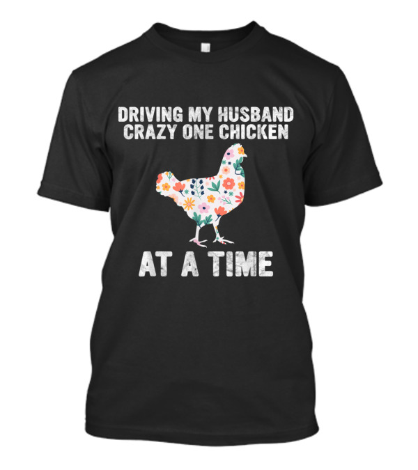 Driving My Husband Crazy One Chicken At A Time Chicken Whisperer Funny Chicken Lover Farm T-Shirt