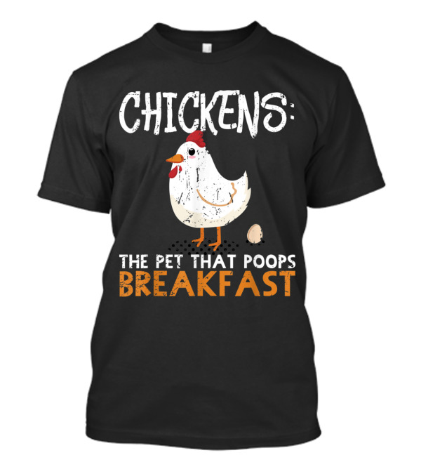 Chickens: The Pet That Poops Breakfast T-Shirt