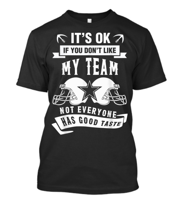 It's Ok If You Don't Like My Team Not Everyone Has Good Taste Dallas Texas Football Helmets T-Shirt