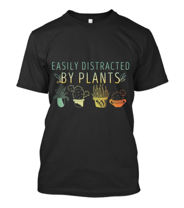 Easily Distracted By Plants Cactus And Potted Greenery T-Shirt