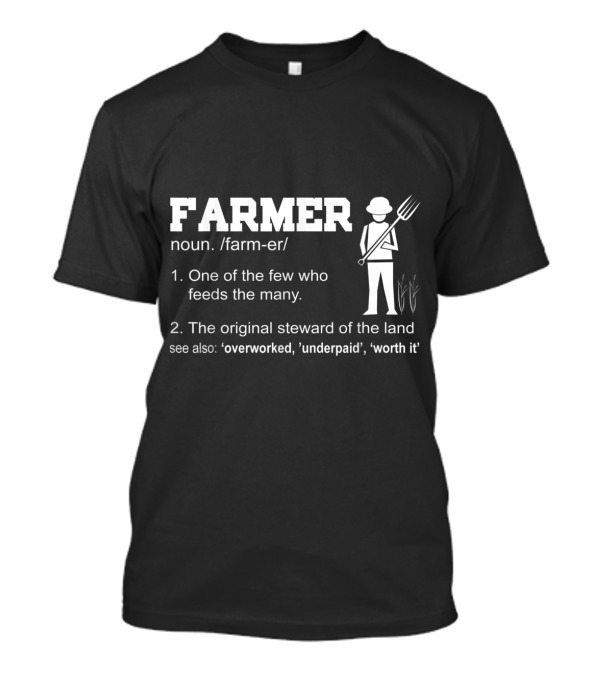 FARMER Noun Definition One Of The Few Who Feeds The Many Original Steward Overworked Underpaid Worth It T-Shirt