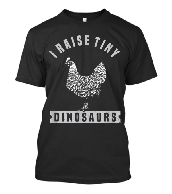I Raise Tiny Dinosaurs Funny Chicken Farmer Novelty Joke T-Shirt