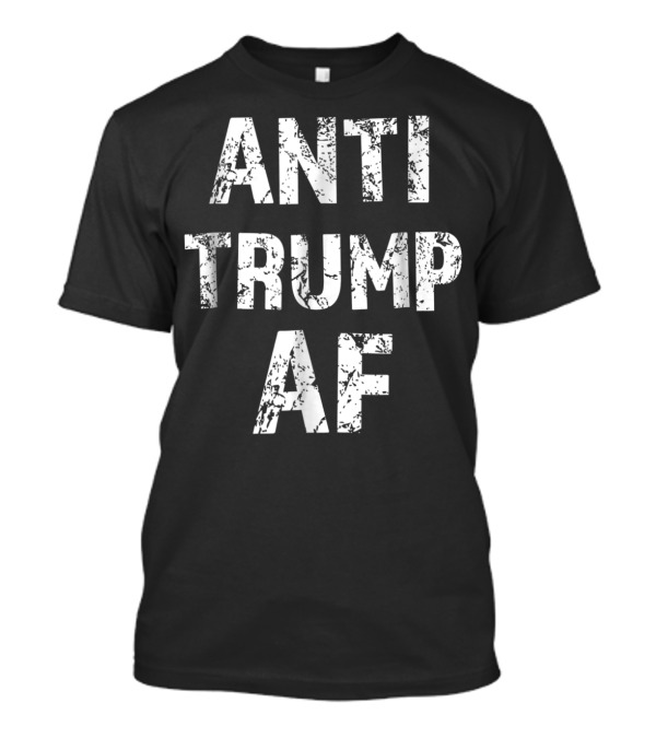 ANTI TRUMP AF Funny Impeach Him President T-Shirt