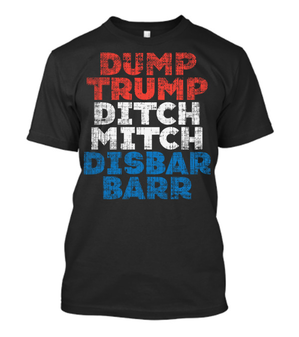 Dump Trump Ditch Mitch Disbar Barr Impeach T-Shirt